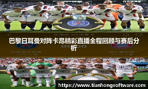 巴黎日耳曼对阵卡昂精彩直播全程回顾与赛后分析